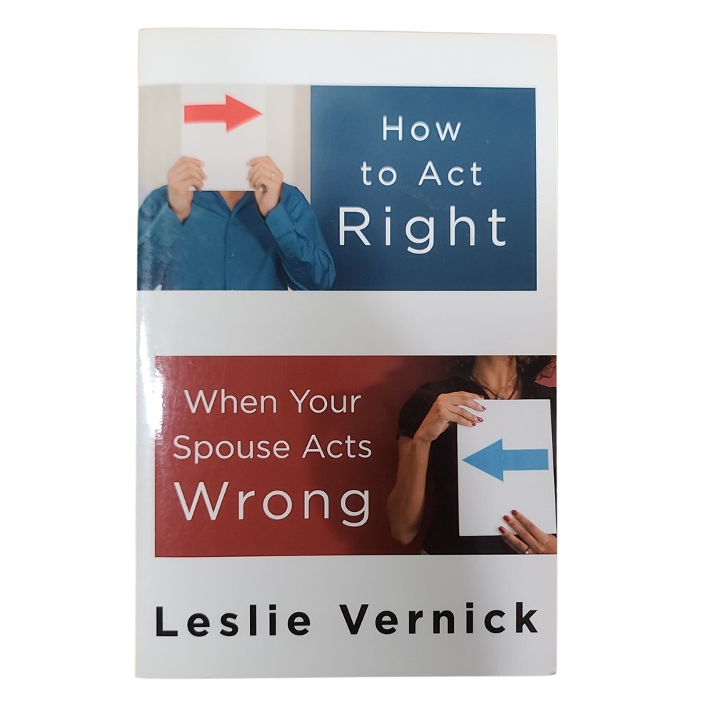 How to Act Right When Your Spouse Acts Wrong Leslie Vernick Paperback Book